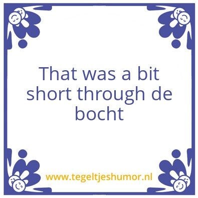 Tegeltje: Short through the bocht