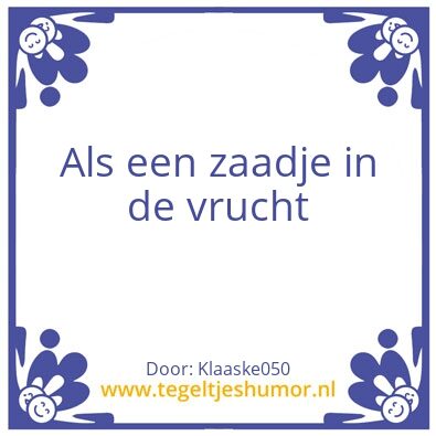 Tegeltje: Als een zaadje in de vrucht