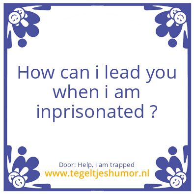 Tegeltje: Help, i am trapped