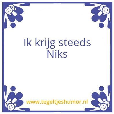Tegeltje: Ik krijg steeds Niks