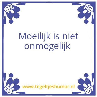 Tegeltje: Moeilijk