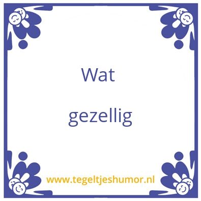 Tegeltje: Wat gezellig