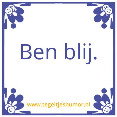Tegeltje: Ben blij.