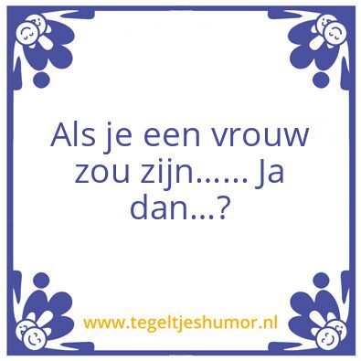 Tegeltje: Als je een vrouw zou zijn…