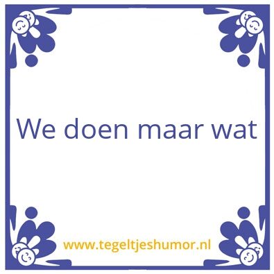 Tegeltje: We doen maar wat