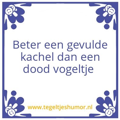Tegeltje: Beter een gevulde kachel