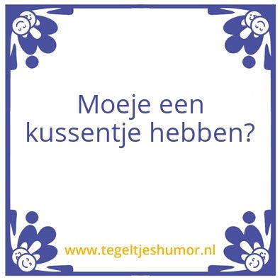 Tegeltje: Moeje een kussentje hebben?