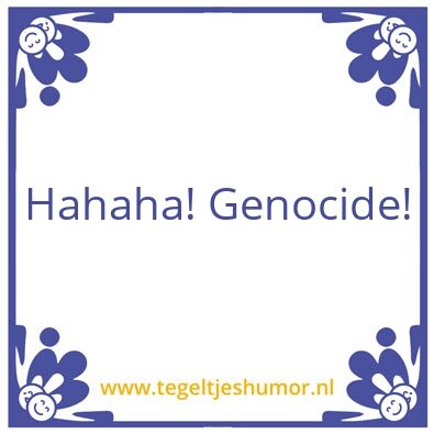 Tegeltje: Genocide is een feestje