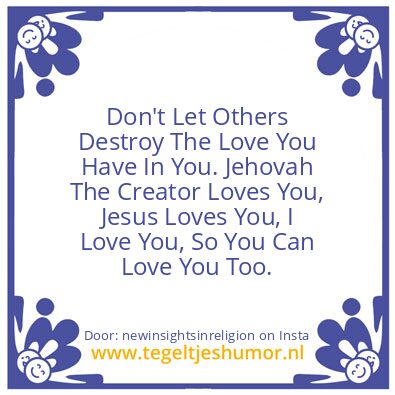 Tegeltje: Jehovah The Creator Loves You.