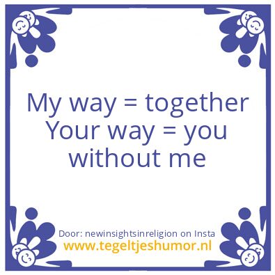 Tegeltje: my way or the highwat ?