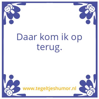 Tegeltje: Daar kom ik op terug