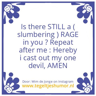 Tegeltje: ( slumbering ) RAGE