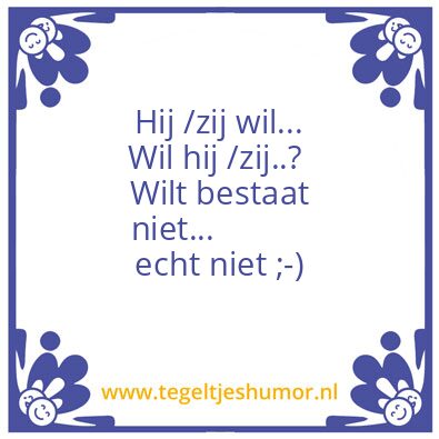 Tegeltje: Wil of wilt?