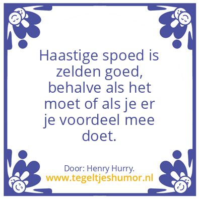 Tegeltje: Haastige spoed is zelden goed,