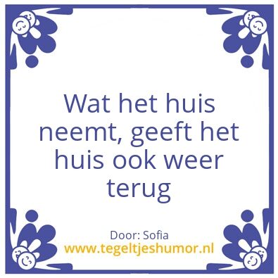 Tegeltje: Wat het huis neemt