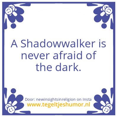 Tegeltje: A Shadowwalker is never afraid