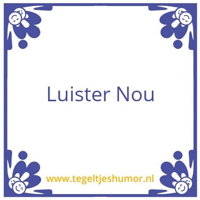 Tegeltje: Luister Nou
