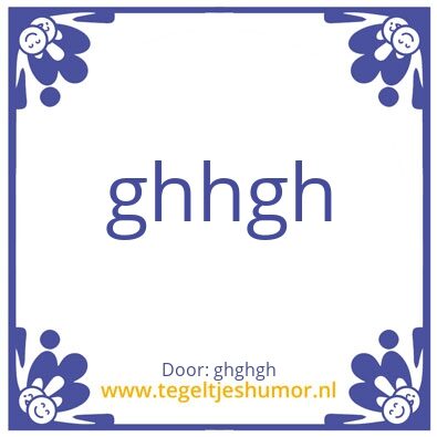 Tegeltje: ghgh