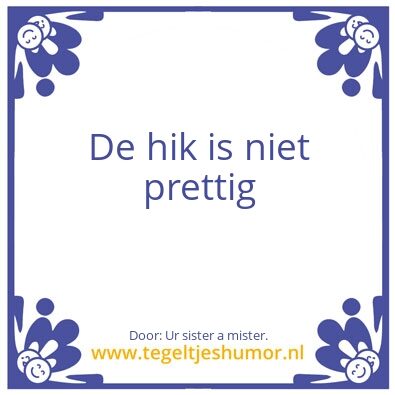 Tegeltje: Wie mag van jou de hik krijgen