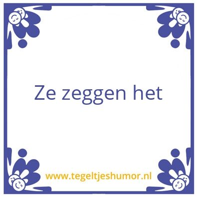 Tegeltje: Ze zeggen het