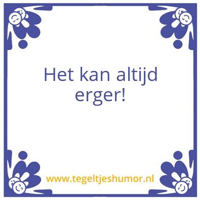 Tegeltje: Het kan altijd erger.