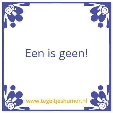 Tegeltje: Een is Geen