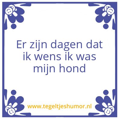 Tegeltje: Er zijn dagen dat ik wens ik w
