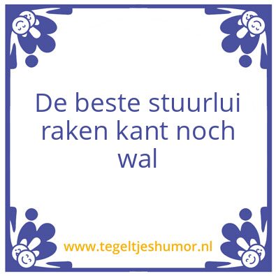 Tegeltje: De beste stuurlui raken kant n