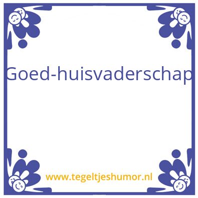 Tegeltje: Een goed huis vader