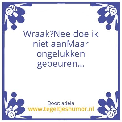 Tegeltje: www.tegeltjeshumor.nl