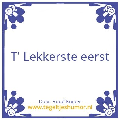 Tegeltje: T’ Lekkerste eerst