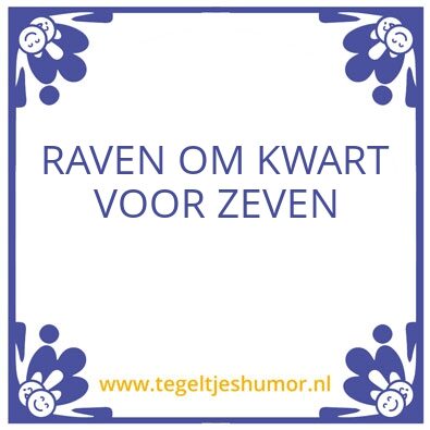 Tegeltje: raven om kwart voor zeven