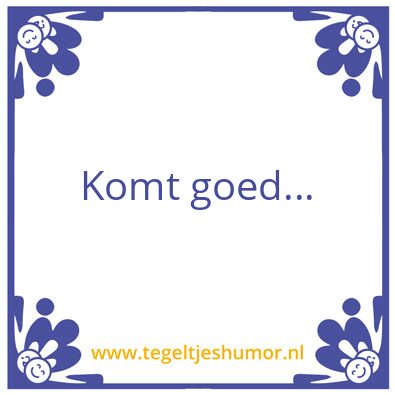 Tegeltje: Komt goed…