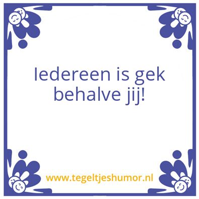 Tegeltje: Iedereen is gek behalve jij