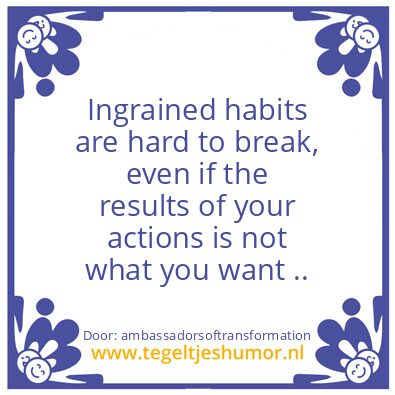 Tegeltje: Ingrained habits