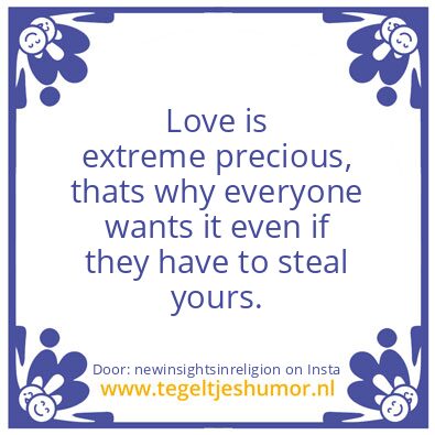 Tegeltje: Love is extreme precious.