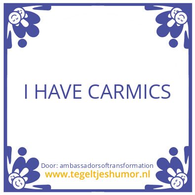 Tegeltje: I HAVE CARMICS