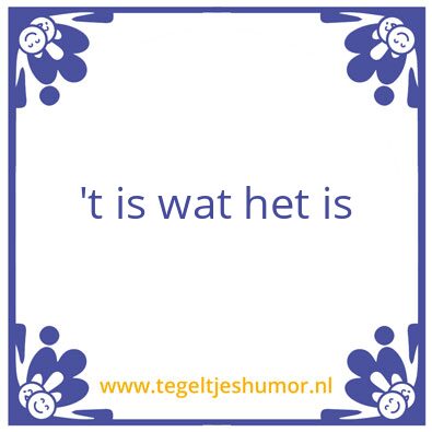 Tegeltje: Het is wat het is