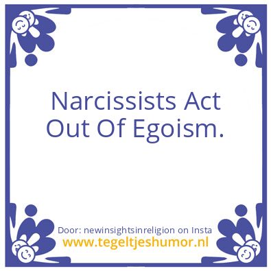 Tegeltje: Narcissists Act Out Of Egoism.