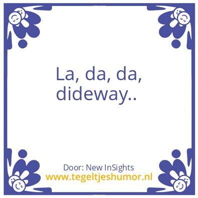 Tegeltje: La, da, da, dideway..
