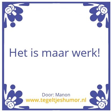 Tegeltje: Het is maar werk!