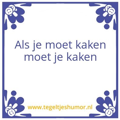 Tegeltje: Als je moet kaken moet je kake