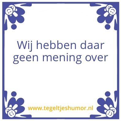 Tegeltje: geen mening