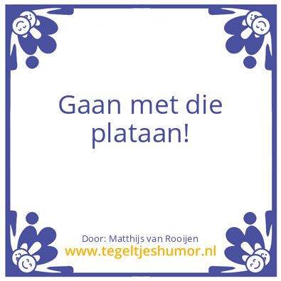 Tegeltje: Gaan met die plataan!