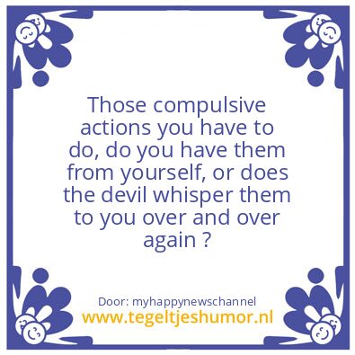 Tegeltje: Those compulsive actions..