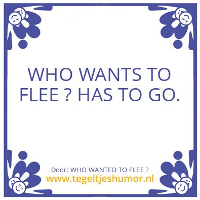 Tegeltje: WHO WANTED TO FLEE ?