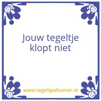 Tegeltje: Jouw tegeltje klopt niet