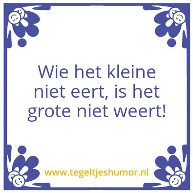 Tegeltje: Wie het kleine niet eert