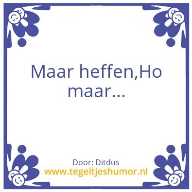 Tegeltje: Ho maar…