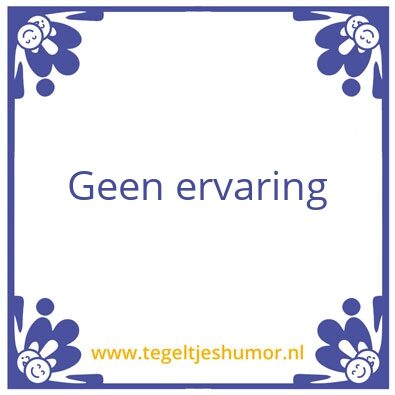 Tegeltje: Geen ervaring